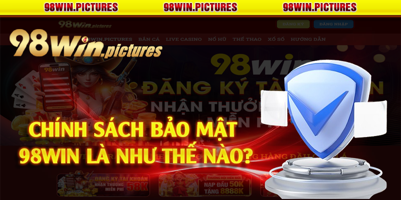 Chính sách bảo mật 98win là như thế nào?