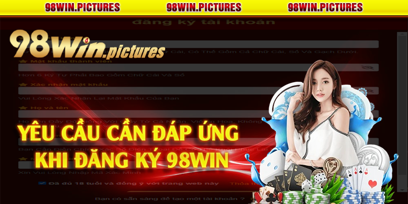 Yêu cầu cần đáp ứng khi đăng ký 98win